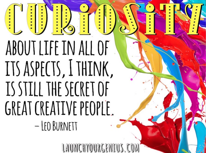 Curiosity about life in all of its aspects, I think, is still the secret of great creative people- Leo Burnett